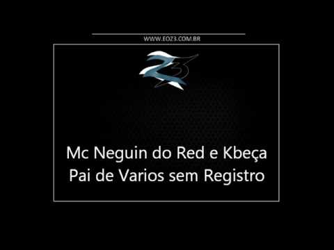 Mc Neguin do Red e Kbeça - Pai de Varios sem Registro, Pai do seu Nenem [LANÇAMENTO 2017]