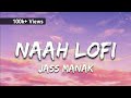 Jass Manak - Naah Lofi Lyrical (Slowed + Reverb)
