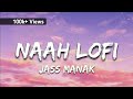 Jass Manak Naah Lofi Lyrical Slowed Reverb