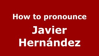 How to pronounce Javier Hernández