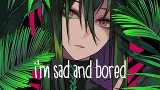 Nightcore ➤ SAD AND BORED ★彡lyrics