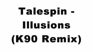 Talespin - Illusions (K90 Remix)