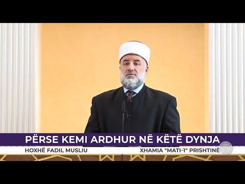 HUTBE | Përse kemi ardhur në këtë dynja - Fadil Musliu