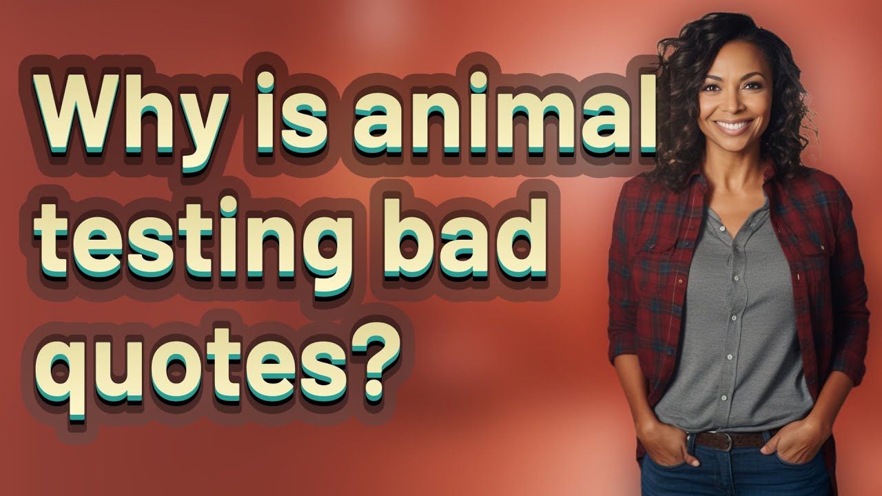 Why is animal testing bad quotes?