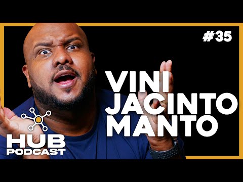 VINI JACINTO MANTO - HUB PODCAST - EP 35