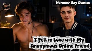 I Fell in Love with My Anonymous Online Friend | Norman - Gay Stories