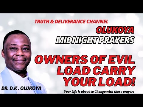 OWNERS OF EVIL LOAD, CARRY YOUR LOAD MIDNIGHT PRAYERS OLUKOYA BREAKTHROUGH MFM LIVE