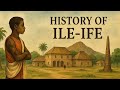 History Of Ile Ife Osun State Nigeria