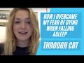 How I Overcame My Fear Of Dying While Falling Asleep Using Cognitive Behaviour Therapy CBT