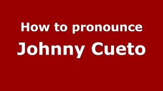 How to pronounce Johnny Cueto