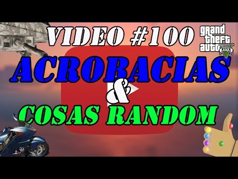 Acrobacias & Algunas Cosas Random - Video # 100 - GTA V Stunts