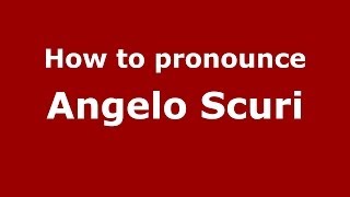 How to pronounce Angelo Scuri