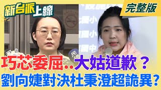 巧芯委屈..大姑道歉？陳又新點詭異之處！劉向婕開記者會隔空對決杜秉澄 急幫徐巧芯滅火？大姑三度鞠躬道歉！｜李正皓主持｜【新台派上線 完整版】20260205｜三立新聞台