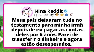 Meus PAIS deixaram tudo no testamento para MINHA irmã depois de eu pagar as CONTAS deles por 6...