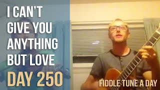 I Can't Give You Anything But Love - Fiddle Tune a Day - Day 250