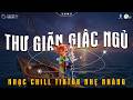 Nhạc Chill Dễ Ngủ 2h Chìm Đắm Trong Những Bài Nhạc Lofi Việt Nhẹ Nhàng Cực Chi
