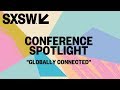 SXSW 2018 | Conference Spotlight | Globally Connected