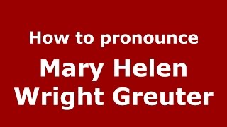 How to pronounce Mary Helen Wright Greuter