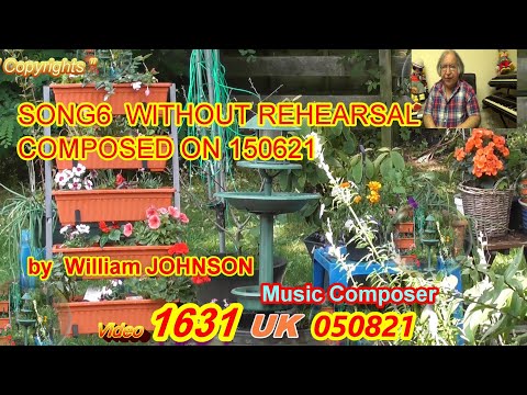 SONG6 WITHOUT REHEARSAL COMPOSED ON 150621 by William JOHNSON Music Composer Video 1631 UK 050821