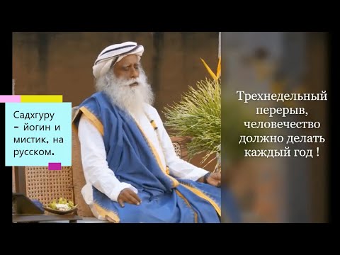 Трехнедельный перерыв, человечество должно делать каждый год !Садхгуру - йогин и мистик, на русском.