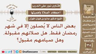 بعض الناس لا يُصلون إلا في شهر رمضان فقط، هل صلاتهم مقبولة، وهل صيامهم مقبول؟ الشيخ صالح الفوزان