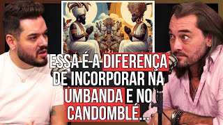INCORPORAÇÃO: UMBANDA x CANDOMBLÉ