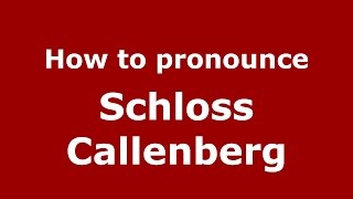 How to pronounce Schloss Callenberg