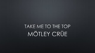 Mötley Crüe | Take Me To The Top (Lyrics)