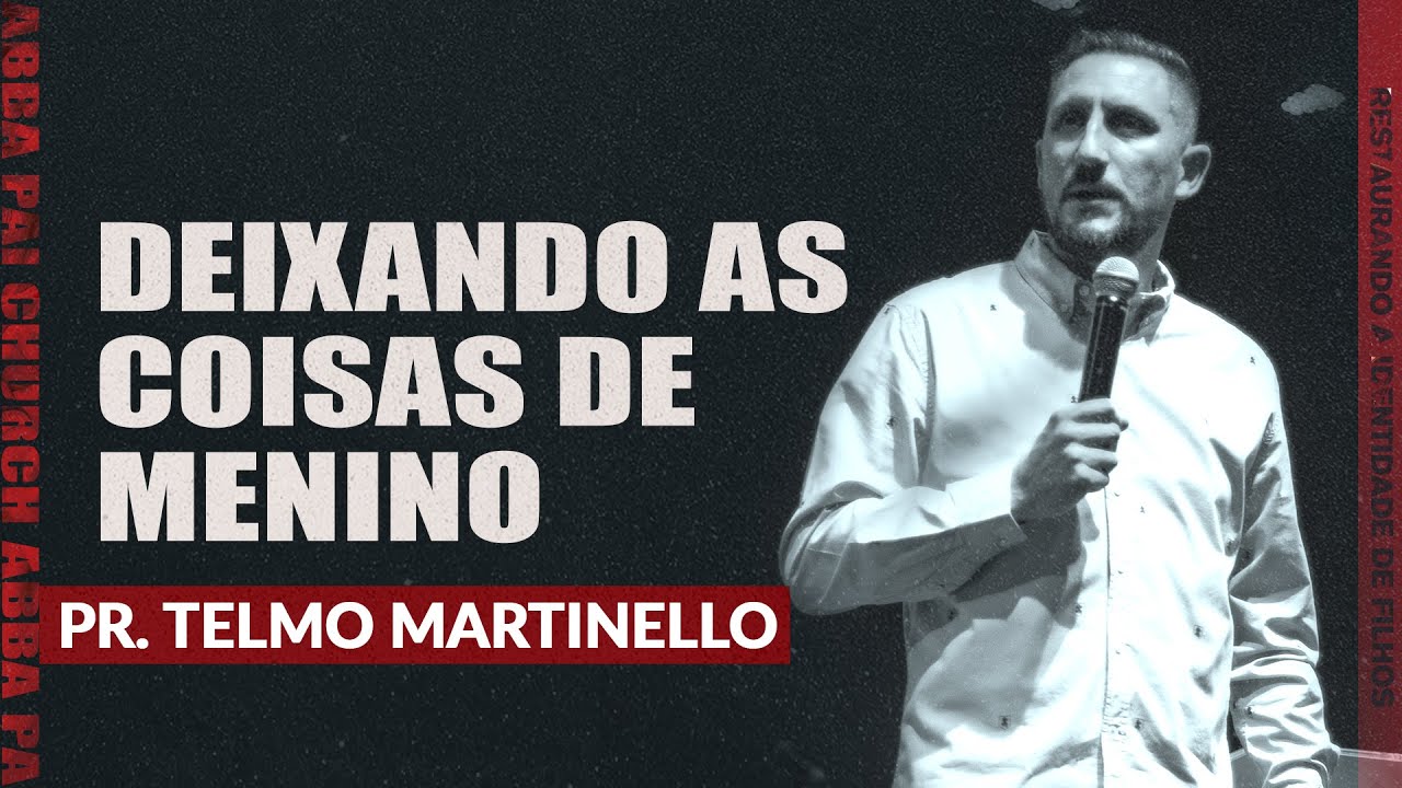 Deixando as coisas de menino - Pr. Telmo Martinello | ABBA PAI CHURCH