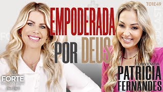 EMPODERADA POR DEUS ! PATRICIA FERNANDES #MAISFORTEPODCAST
