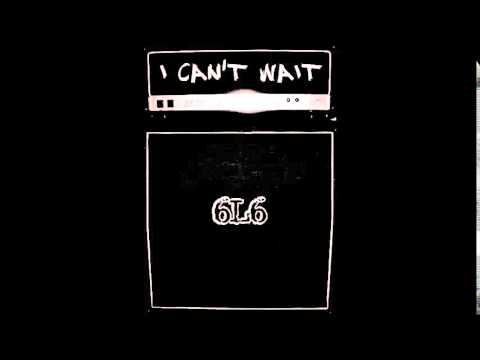 6L6 ~ I Can't Wait