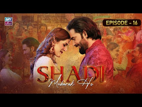 Shadi Mubarak Ho Episode 16 | Kubra Khan | Yasir Hussain | ARY Zindagi