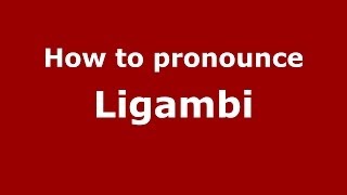 How to pronounce Ligambi