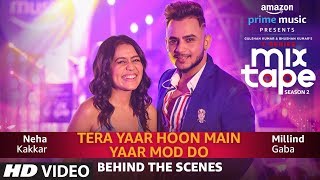 Making Of Yaar Mod Do/Tera Yaar Hoon Main | Neha Kakkar, Millind Gaba | T-SERIES MIXTAPE SEASON 2