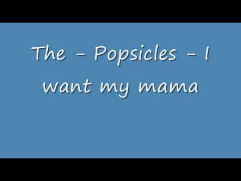 The Popsicles - I want my mama