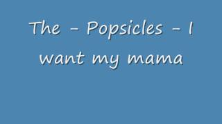 The Popsicles - I want my mama