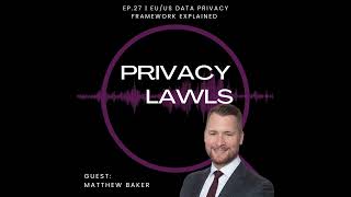 Ep.27 | EU/US data privacy framework explained (Guest: Matthew Baker)