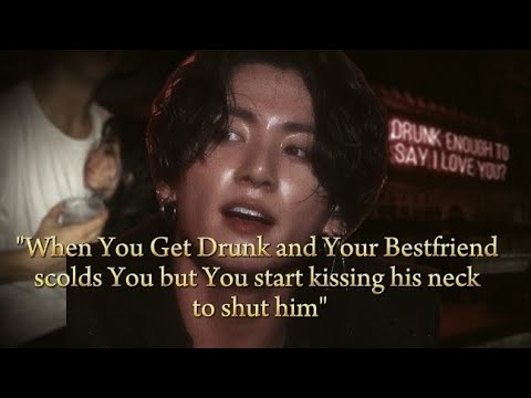 [BONUS]"when You Get Drunk & Ur Bestfriend Scolds You But You Start Kissing His neck To Shut Him"