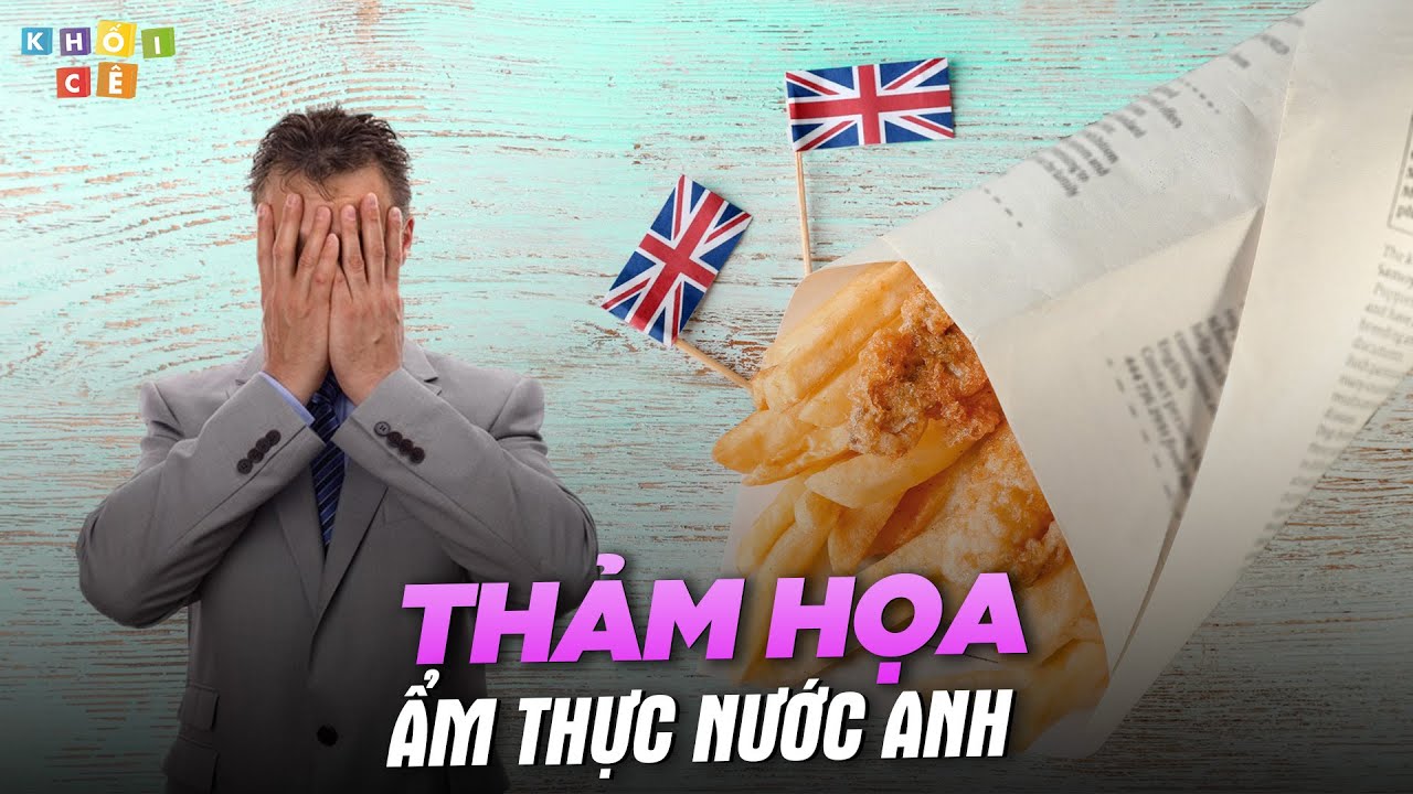 TẠI SAO CẢ THẾ GIỚI QUAY LƯNG VỚI ẨM THỰC ANH QUỐC