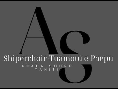 ANAPA SOUND TAHITI -  SHIPERCHOIR-TUAMOTU E-PAEPU