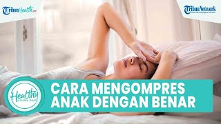Cara Mengompres Anak yang Demam dengan Benar, Simak Penjelasan Lengkap Dokter Spesialis Anak