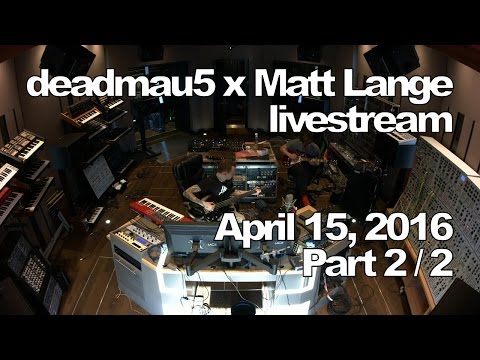 Deadmau5 x Matt Lange livestream - April 15, 2016 [04/15/2016] (Part 2/2)