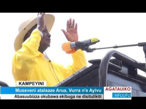 Museveni atalaaze Arua,Vurra n’e Ayivu