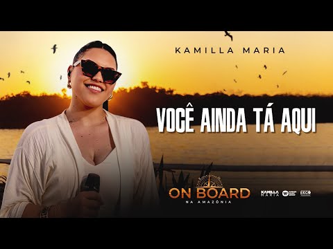 Kamilla Maria - Você Ainda Tá Aqui - ON BOARD na Amazônia
