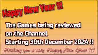 Happy New Year !!! The Games being reviewed on the Channel starting 30th December 2024 are..