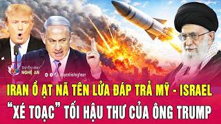 Điểm nóng: Iran ồ ạt nã tên lửa đáp trả Mỹ - Israel, “xé toạc” tối hậu thư của ông Trump