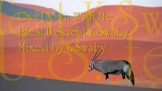 Ideal U.S feat KSwaby - Get Down With Me - Mixed By KSwaby