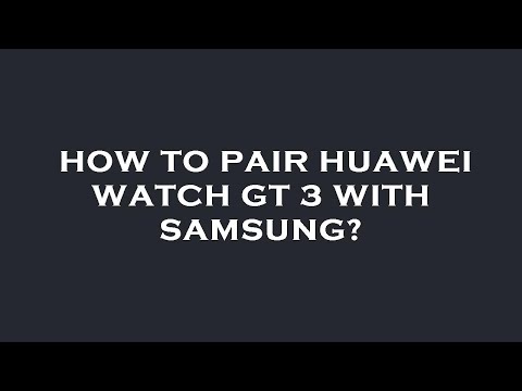 How to pair huawei watch gt 3 with samsung?