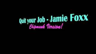 [Chipmunk Version] Quit your job - Jamie Foxx