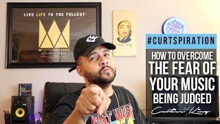 How To Overcome The Fear Of Your Music Being Judged #Curtspiration
